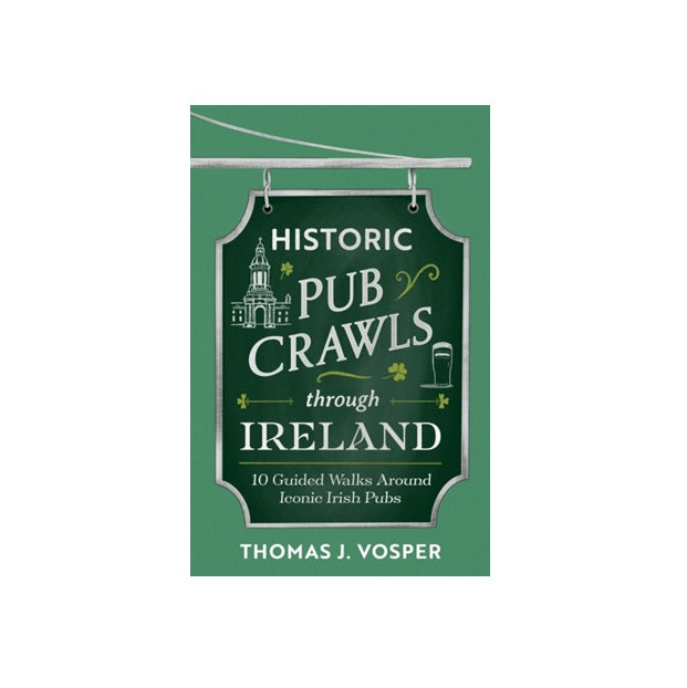 Historic Pub Crawls Through Ireland by Thomas J. Vosper