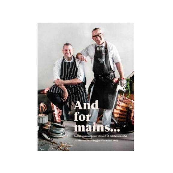 And for Mains : Recipes, Stories and Pints with an Irish Butcher and a Chef