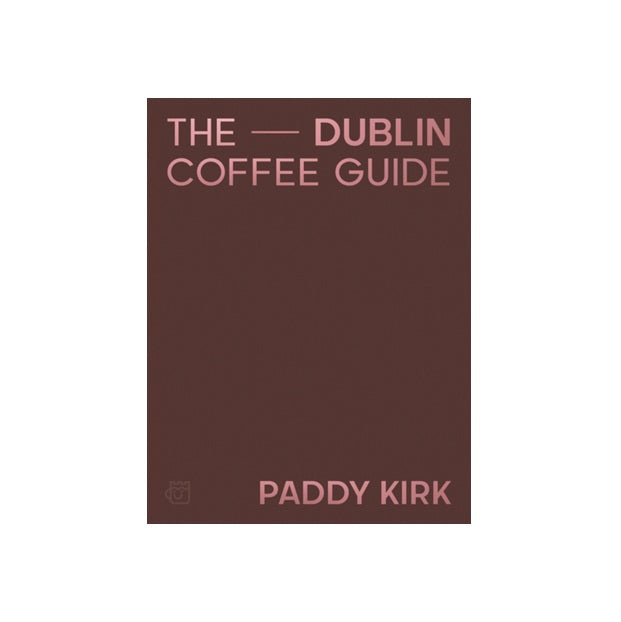 The Dublin Coffee Guide by Paddy Kirk