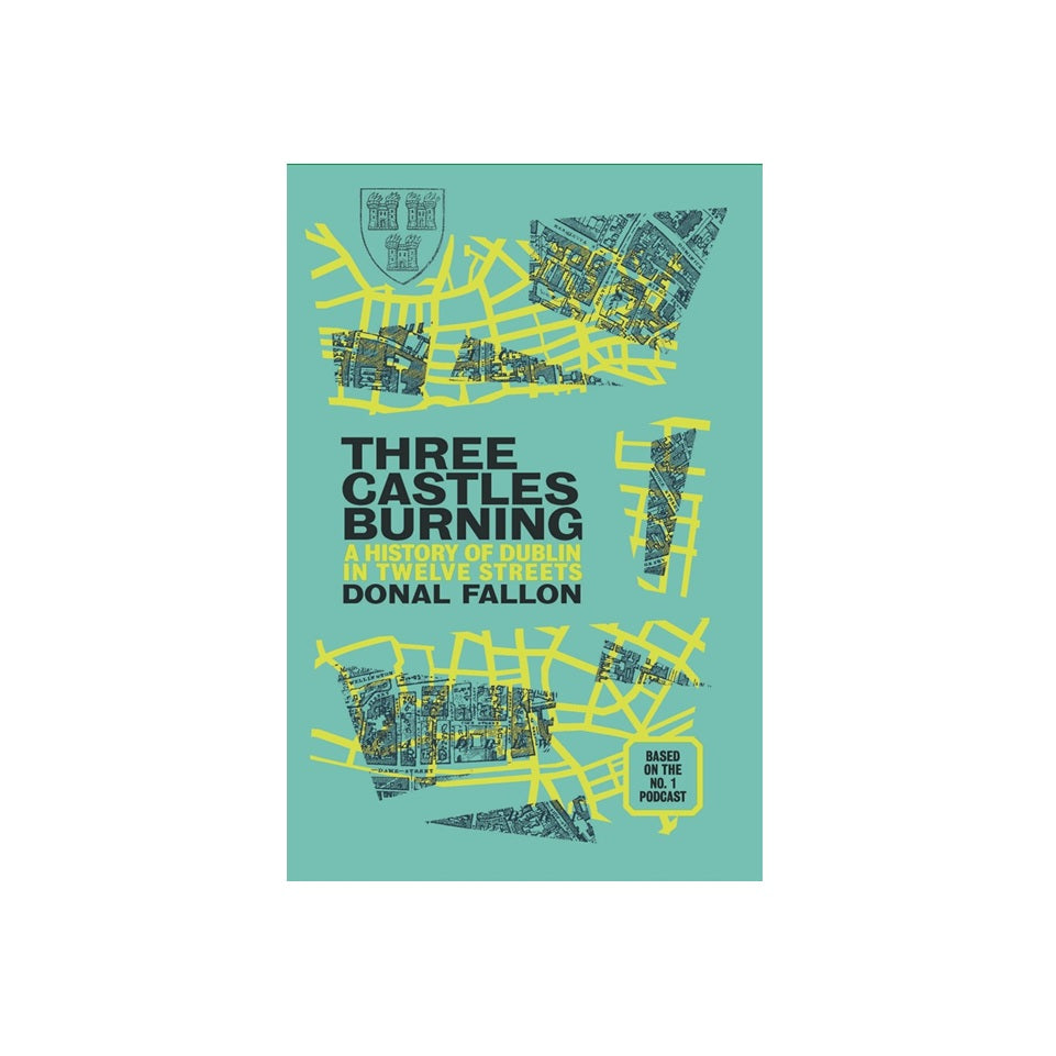Three Castles Burning: A History of Dublin in Twelve Streets